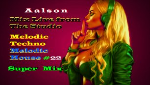 Aalson-Mix Live from The Studio(Melodic Techno,Melodic House,Super Set)Мелодик Техно,Супер Микс .mp4