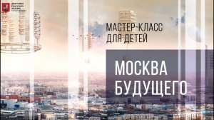 Москва будущего. Мастер-класс для детей