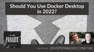 DOP 168: Should You Use Docker Desktop in 2022?