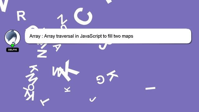 Array : Array traversal in JavaScript to fill two maps