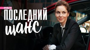Последний Шанс 1,2,3,4 серия (2023) смотреть Мелодрама