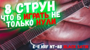 8 Струн для Нулиё*а | E-II HRF NT-8B BLACK SATIN