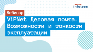 Вебинар «ViPNet Деловая почта. Возможности и тонкости эксплуатации»