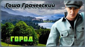 Гоша Грачевский - Город | Шансон Юга