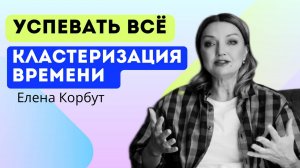 КЛАСТЕРИЗАЦИЯ - НОВЫЙ СПОСОБ УПРАВЛЯТЬ ВРЕМЕНЕМ