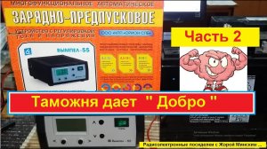 ВЫМПЕЛ 55 - Зарядное Устройство .Часть 2. Таможня дает " ДОБРО " !