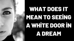 What Does It Mean To Seeing a White Door in a Dream?