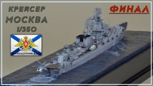 Крейсер Москва 1/350 . Часть 11/ФИНАЛ.