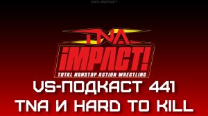 VS-Подкаст 441, Новый TNA на Hard to Kill