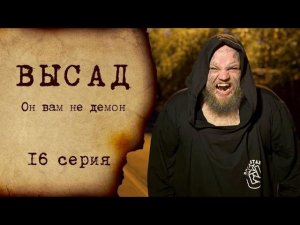 ВЫСАД - 16 серия | Он вам не демон