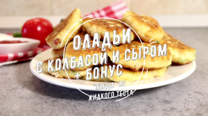 ОЛАДЬИ с КОЛБАСОЙ и СЫРОМ + бонус: «пицца» из жидкого теста