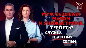 «МУЖ ОБЗЫВАЕТ МАТОМ И УНИЖАЕТ МЕНЯ. ТЕРПЕТЬ?» СЛУЖБА СПАСЕНИЯ СЕМЬИ