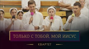 "Только с Тобой, мой Иисус" - квартет