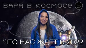 Варя в космосе | Выпуск 5 | Что нас ждет в 2022