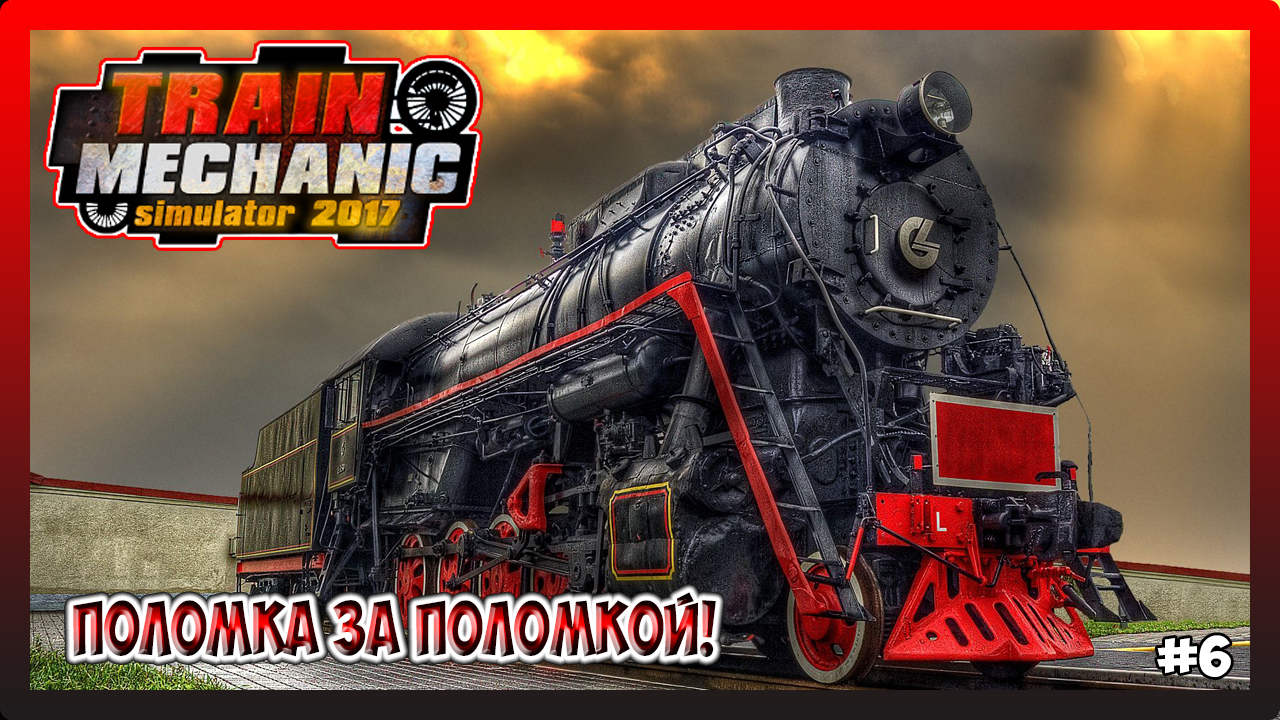 ПОЛОМКА ЗА ПОЛОМКОЙ! В ХОДИМ В БОЛЬШИЕ ДОЛГИ! Train Mechanic Simulator 2017 №6