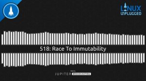 Race To Immutability | LINUX Unplugged 518