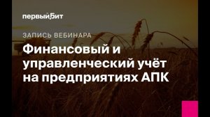 Финансовый и управленческий учет на предприятиях АПК (запись вебинара)