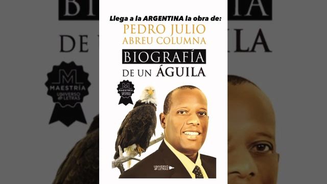 ARGENTINA  ACARICIA LLEGADA DE  PEDRO JULIO ABREU COLUMNA Y SU OBRA LA BIOGRAFÍA DE UN ÁGUILA.
