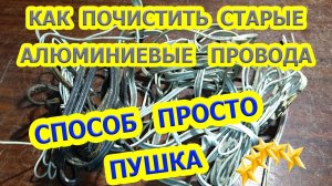 Как почистить алюминиевые провода. Способ просто пушка.