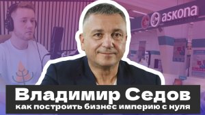 Лучшее 👍 интервью Владимира Седова, основателя компаний ASKONA и Доброград. Мозг предпринимателя №1