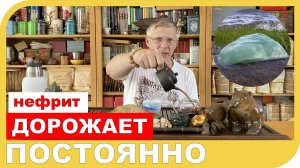 С КАЖДЫМ ГОДОМ НЕФРИТ СТАНОВИТСЯ ДОРОЖЕ