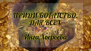 ПРИДИ БОГАТСТВО. ДЛЯ ВСЕХ. ИНГА ХОСРОЕВА. ВЕДЬМИНА ИЗБА.