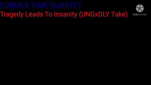 Former time quartet - Tragedy leads to insanity (UNGxDLY Take) смотреть онлайн