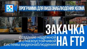 Закачка на FTP: удобная система видеонаблюдения с Xeoma