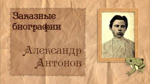 Александр Антонов | Биография на заказ #7 | 04.10.23