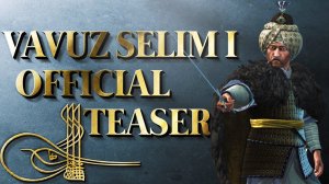 YAVUZ SULTAN SELIM / ЯВУЗ СУЛТАН СЕЛИМ. ПРОЕКТ ДИНАСТИЯ ОСМАН. ОСНОВАНИЕ ОСМАН / KURULUŞ OSMAN