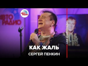 Сергей Пенкин - Как Жаль (LIVE @ Авторадио)