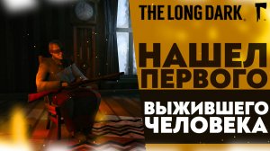 НАШЕЛ ПЕРВОГО ВЫЖИВШЕГО ЧЕЛОВЕКА The Long Dark #2)