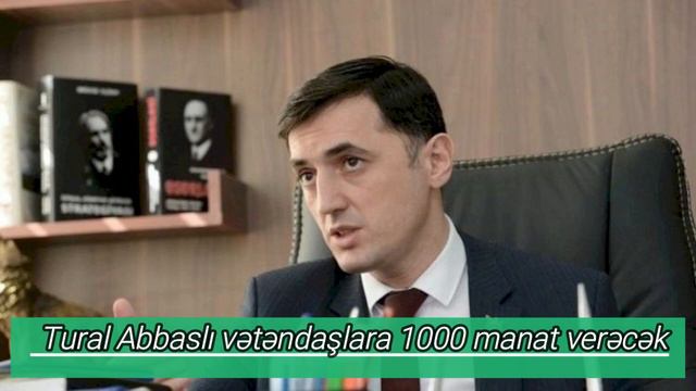 SON DƏQİQƏ. Tural Abbaslı vətəndaşlara 1000 manat verəcək