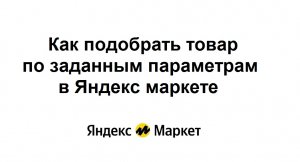 Как подобрать товар по заданным параметрам в Яндекс маркете с помощью фильтров и сортировки