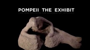 Pompeii The Exhibit: Life and Death in the Shadow of Vesuvius