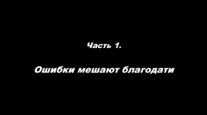 Традиционные ошибки новоначальных.
Часть 1. Ошибки мешают благодати