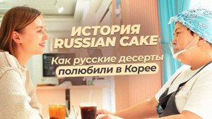 Как русские десерты полюбили в Корее. История Russian Cake