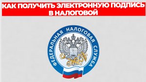 КАК ПОЛУЧИТЬ ЭЛЕКТРОННУЮ ПОДПИСЬ В НАЛОГОВОЙ