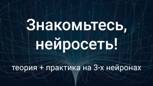 Знакомьтесь, Нейросеть!??Большой разбор темы "Искусственные нейронные сети" для широкой аудитории