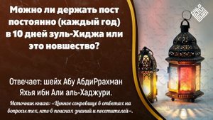 Можно ли держать пост постоянно (каждый год) в 10 дней зуль-Хиджа или это новшество?