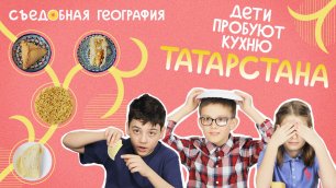 Дети пробуют ЭЧПОЧМАК, ГУБАДИЮ и другие блюда кухни Татарстана | Съедобная География 0+