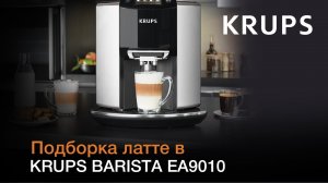 Подборка латте в автоматической кофемашине KRUPS BARISTA EA9010