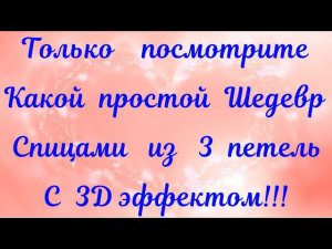 ПОСМОТРИТЕ КАКОЙ ПРОСТОЙ ШЕДЕВР СПИЦАМИ ИЗ 3 ПЕТЕЛЬ С 3D ЭФФЕКТОМ