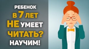 Как НАУЧИТЬ ЧИТАТЬ ребенка 7 ЛЕТ? БЫСТРАЯ МЕТОДИКА!