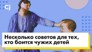 Несколько советов для тех, кто боится чужих детей