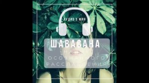 Аудио медитация для расслабления ШАВАСАНА 5 мин