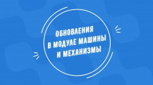 Обновления в модуле "Машины и механизмы" 17.03.2023