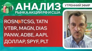 Анализ рынка акций РФ и США/ ROSN, TCSG, TATN, VTBR, MAGN, DIAS/ PANW, ADBE, AAPL/ ДОЛЛАР, SPYF, PLT