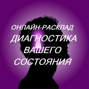ДИАГНОСТИКА ВАШЕГО СОСТОЯНИЯ/ОНЛАЙН– РАСКЛАД