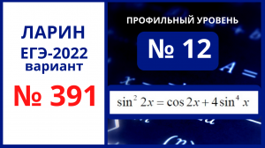 Задание 12 вариант 391 Ларин ЕГЭ 23.04.22 математика профиль